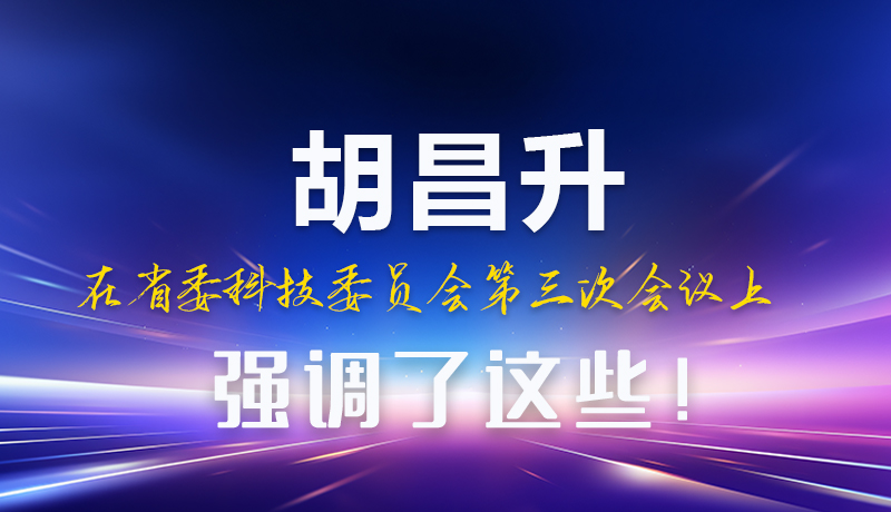 圖解|胡昌升在省委科技委員會(huì)第三次會(huì)議上強(qiáng)調(diào)了這些！
