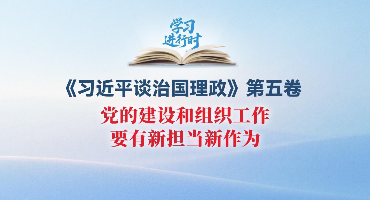 學(xué)習(xí)進(jìn)行時(shí)丨黨的建設(shè)和組織工作要有新?lián)?dāng)新作為