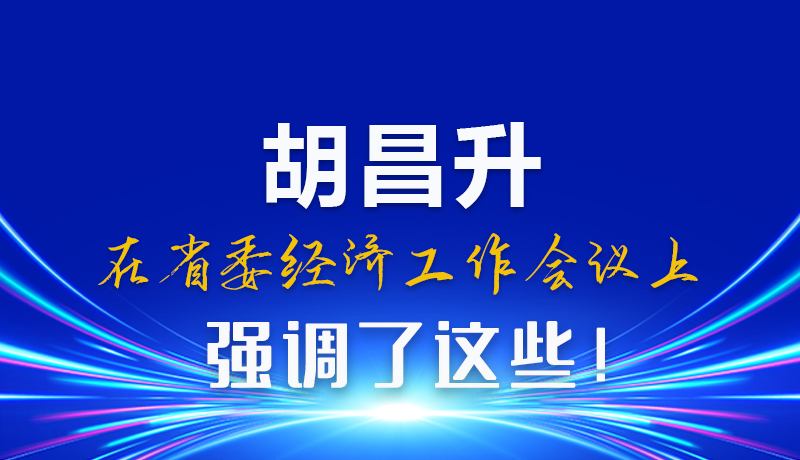圖解|胡昌升在省委經(jīng)濟工作會議上強調(diào)了這些！